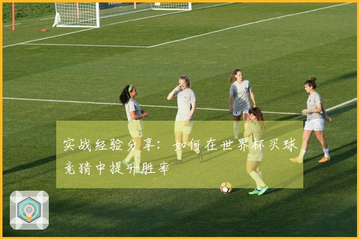 实战经验分享：如何在世界杯买球竞猜中提升胜率